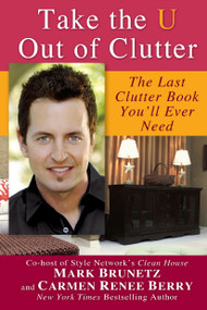 Take the U out of Clutter (The Last Clutter Book You'll Ever Need) by Mark Brunetz, Carmen Renee Berry, 9780425234099