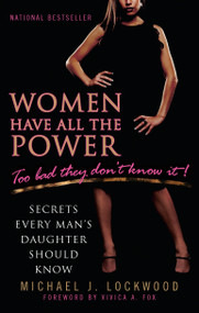 Women Have All the Power...Too Bad They Don't Know It (Secrets Every Man's Daughter Should Know) by Michael J. Lockwood, 9780425234518