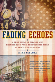 Fading Echoes (A True Story of Rivalry and Brotherhood from the Football Field to the Fields ofHonor) by Mike Sielski, 9780425234532