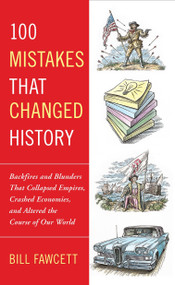 100 Mistakes that Changed History (Backfires and Blunders That Collapsed Empires, Crashed Economies, and Altered the Course of Our World) by Bill Fawcett, 9780425236659