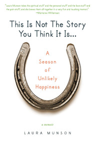 This Is Not the Story You Think It Is... (A Season of Unlikely Happiness) by Laura Munson, 9780425238998