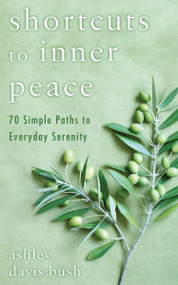 Shortcuts to Inner Peace (70 Simple Paths to Everyday Serenity) by Ashley Davis Bush, 9780425243244