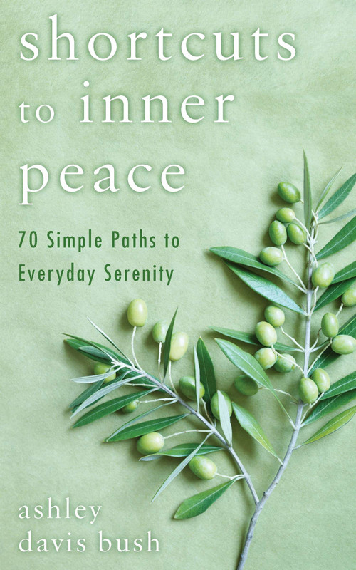 Shortcuts to Inner Peace (70 Simple Paths to Everyday Serenity) by Ashley Davis Bush, 9780425243244