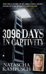 3,096 Days in Captivity (The True Story of My Abduction, Eight Years of Enslavement,and Escape) by Natascha Kampusch, 9780425244289