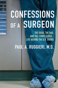 Confessions of a Surgeon (The Good, the Bad, and the Complicated...Life Behind the O.R. Doors) by Paul A. Ruggieri M.D., 9780425245156