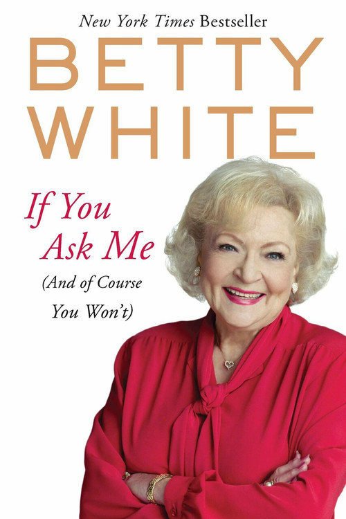 If You Ask Me ((And of Course You Won't)) by Betty White, 9780425245286