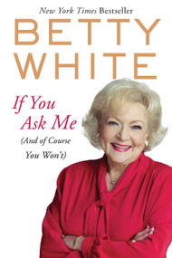If You Ask Me ((And of Course You Won't)) by Betty White, 9780425245286