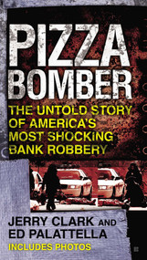 Pizza Bomber (The Untold Story of America's Most Shocking Bank Robbery) by Jerry Clark, Ed Palattella, 9780425250556