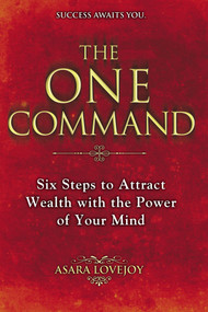 The One Command (Six Steps to Attract Wealth with the Power of Your Mind) by Asara Lovejoy, 9780425257951