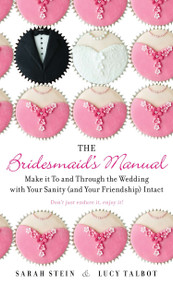 The Bridesmaid's Manual (Make it To and Through the Wedding with Your Sanity (and Your Friendship) Intact) by Sarah Stein, Lucy Talbot, 9780425264362
