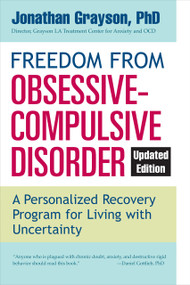 Freedom from Obsessive Compulsive Disorder (A Personalized Recovery Program for Living with Uncertainty, Updated Edition) by Jonathan Grayson, 9780425273890