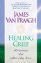 Healing Grief (Reclaiming Life After Any Loss) by James Van Praagh, 9780451201690