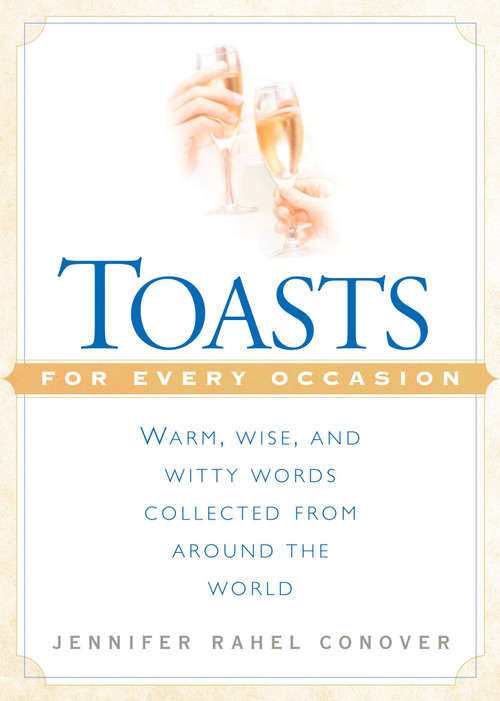 Toasts for Every Occasion (Warm, Wise, and Witty Words Collected from Around the World) by Jennifer Rahel Conover, 9780451203014
