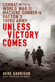 Unless Victory Comes (Combat With a  World War II Machine Gunner in Patton's Third Army) by Gene Garrison, Patrick Gilbert, 9780451222244