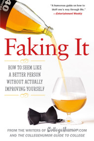 Faking It (How to Seem Like a Better Person Without Actually Improving Yourself) by Writers of Collegehumor.com, 9780451222527