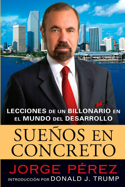 Suenos En Concreto (Lecciones de un billonario en el mundo del desarrollo) (Spanish Edition) by Jorge Perez, Donald J. Trump, Rosario Camacho-Koppel, 9780451224156