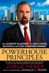Powerhouse Principles (The Ultimate Blueprint for Real Estate Success in an Ever-Changing Market) by Jorge Perez, Donald J. Trump, 9780451227058