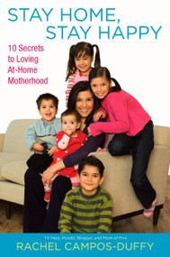 Stay Home, Stay Happy (10 Secrets to Loving At-Home Motherhood) by Rachel Campos-Duffy, 9780451228079