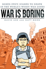 War is Boring (Bored Stiff, Scared to Death in the World's Worst War Zones) by David Axe, Matt Bors, 9780451230119