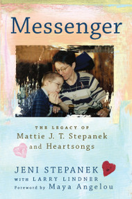 Messenger (The Legacy of Mattie J.T. Stepanek and Heartsongs) by Jeni Stepanek, Larry Lindner, Maya Angelou, 9780451231147