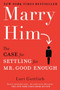 Marry Him (The Case for Settling for Mr. Good Enough) by Lori Gottlieb, 9780451232168