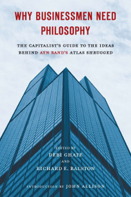 Why Businessmen Need Philosophy (The Capitalist's Guide to the Ideas Behind Ayn Rand's Atlas Shrugged) by Debi Ghate, Richard E. Ralston, John Allison, 9780451232694
