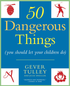 50 Dangerous Things (You Should Let Your Children Do) by Gever Tulley, Julie Spiegler, 9780451234193
