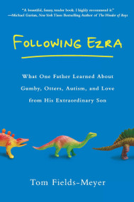 Following Ezra (What One Father Learned About Gumby, Otters, Autism, and Love From His Extraordinary Son) by Tom Fields-Meyer, 9780451234636