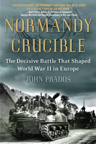 Normandy Crucible (The Decisive Battle that Shaped World War II in Europe) by John Prados, 9780451236944