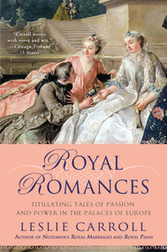 Royal Romances (Titillating Tales of Passion and Power in the Palaces of Europe) by Leslie Carroll, 9780451238085