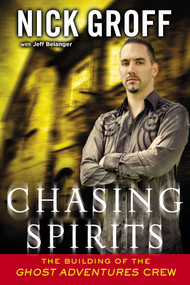 Chasing Spirits (The Building of the "Ghost Adventures" Crew) by Nick Groff, Jeff Belanger, 9780451413444