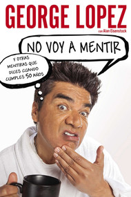 No voy a mentir: Y otras mentiras que dices cuando cumples 50 años (Spanish Edition) by George Lopez, Alan Eisenstock, 9780451417138
