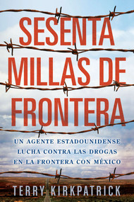 Sesenta Millas de Frontera (An American Lawman Battles Drugs on the Mexican Border) (Spanish Edition) by Terry Kirkpatrick, 9780451417404