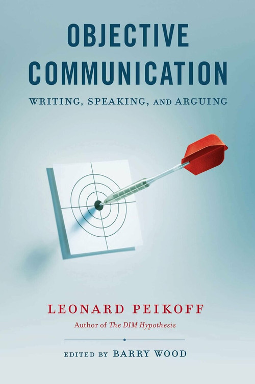 Objective Communication (Writing, Speaking and Arguing) by Leonard Peikoff, Barry Wood, 9780451418159