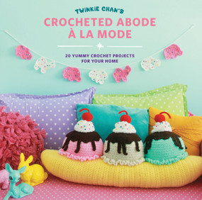 Twinkie Chan's Crocheted Abode a la Mode (20 Yummy Crochet Projects for Your Home) by Twinkie Chan, 9781589239302