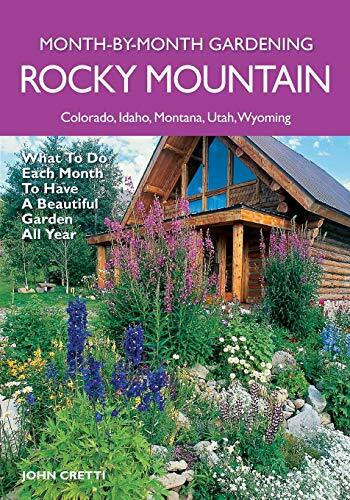 Rocky Mountain Month-By-Month Gardening (What to Do Each Month to Have A Beautiful Garden All Year - Colorado, Idaho, Montana, Utah, Wyoming) by John Cretti, 9781591864349