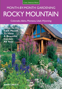Rocky Mountain Month-By-Month Gardening (What to Do Each Month to Have A Beautiful Garden All Year - Colorado, Idaho, Montana, Utah, Wyoming) by John Cretti, 9781591864349