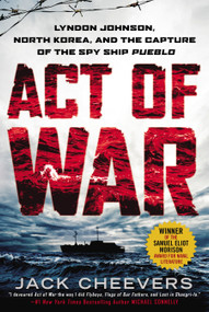 Act of War (Lyndon Johnson, North Korea, and the Capture of the Spy Ship Pueblo) by Jack Cheevers, 9780451466204