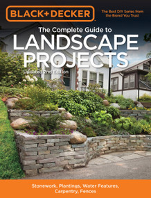 Black & Decker The Complete Guide to Landscape Projects, 2nd Edition (Stonework, Plantings, Water Features, Carpentry, Fences) by Editors of Cool Springs Press, 9781591866381