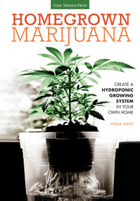 Homegrown Marijuana (Create a Hydroponic Growing System in Your Own Home) by Joshua Sheets, 9781591869108