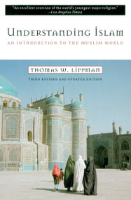 Understanding Islam (An Introduction to the Muslim World: Third Revised Edition) by Thomas W. Lippman, 9780452011601
