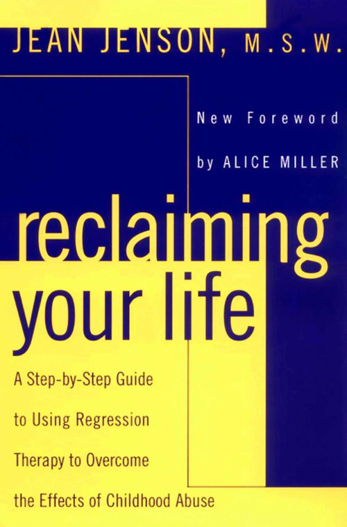 Reclaiming Your Life (A Step-by-Step Guide to Using Regression Therapy to Overcome the Effects of Childhood Abuse) by Jean J. Jenson, Alice Miller, 9780452011694