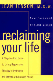 Reclaiming Your Life (A Step-by-Step Guide to Using Regression Therapy to Overcome the Effects of Childhood Abuse) by Jean C. Jenson, Alice Miller, 9780452011694