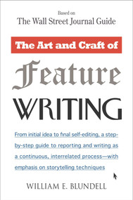 The Art and Craft of Feature Writing (Based on The Wall Street Journal Guide) by William E. Blundell, 9780452261587