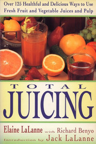 Total Juicing (Over 125 Healthful and Delicious Ways to Use Fresh Fruit and Vegetable Juices and Pulp) by Elaine Lalanne, Jack Lalanne, 9780452269286