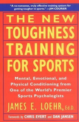 The New Toughness Training for Sports (Mental Emotional Physical Conditioning from 1 World's Premier Sports Psychologis) by James E. Loehr, Dan Jansen, Chris Evert, 9780452269989