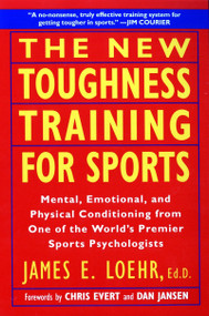 The New Toughness Training for Sports (Mental Emotional Physical Conditioning from 1 World's Premier Sports Psychologis) by James E. Loehr, Dan Jansen, Chris Evert, 9780452269989