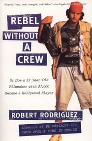 Rebel without a Crew (Or How a 23-Year-Old Filmmaker With $7,000 Became a Hollywood Player) by Robert Rodriguez, 9780452271876