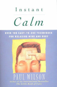 Instant Calm (Over 100 Easy-to-Use Techniques for Relaxing Mind and Body) by Paul Wilson, 9780452274334