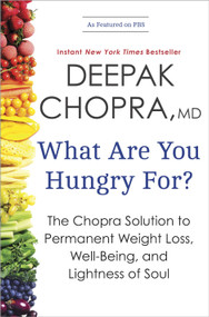What Are You Hungry For? (The Chopra Solution to Permanent Weight Loss, Well-Being, and Lightness of Soul) by Deepak Chopra, M.D., 9780770437237